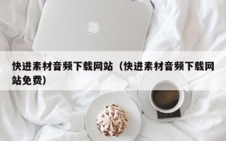开平快进素材音频下载网站（快进素材音频下载网站免费）