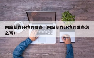 开平网站制作环境的准备（网站制作环境的准备怎么写）